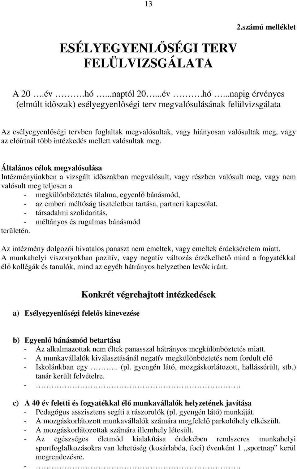 ..napig érvényes (elmúlt idıszak) esélyegyenlıségi terv megvalósulásának felülvizsgálata Az esélyegyenlıségi tervben foglaltak megvalósultak, vagy hiányosan valósultak meg, vagy az elıírtnál több