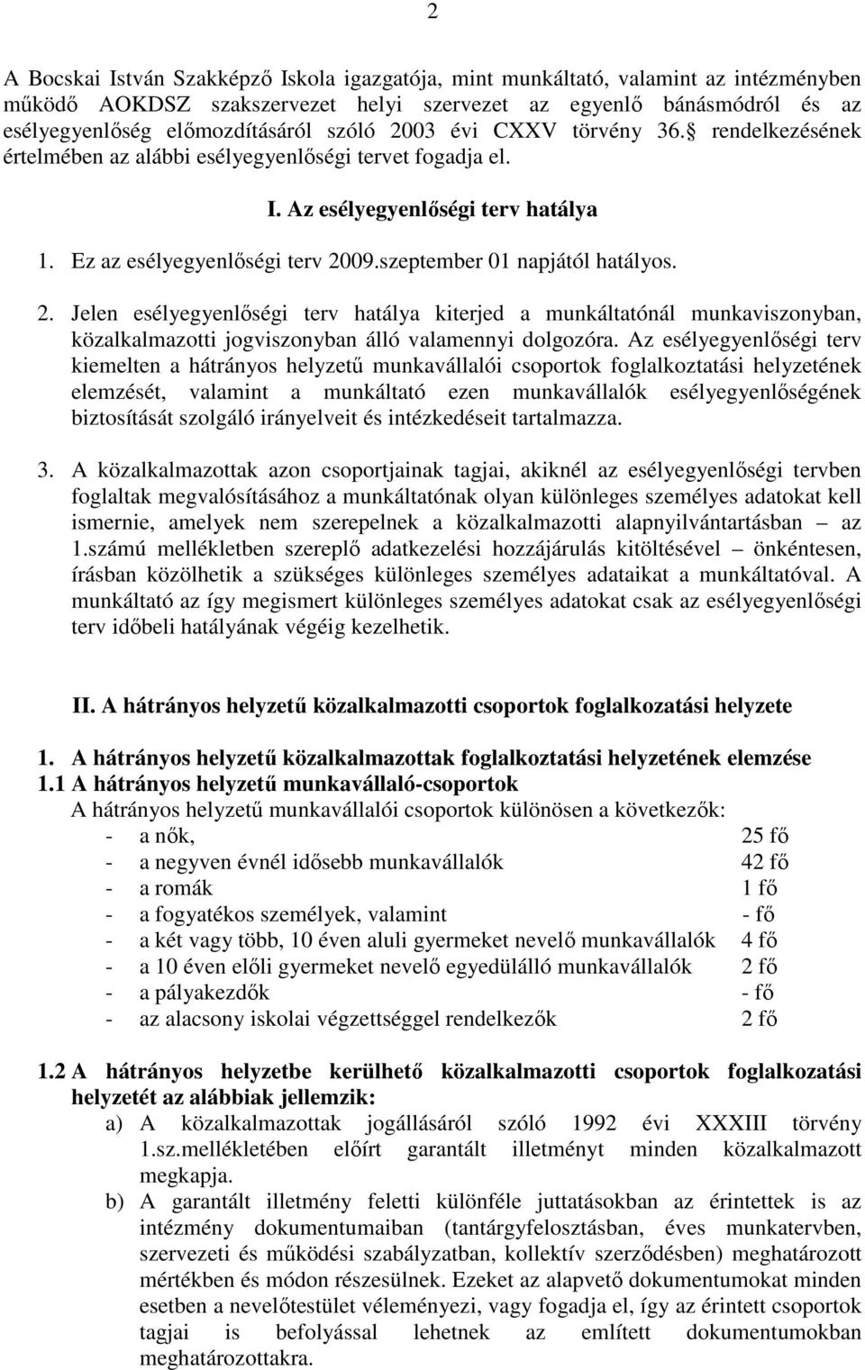 szeptember 01 napjától hatályos. 2. Jelen esélyegyenlıségi terv hatálya kiterjed a munkáltatónál munkaviszonyban, közalkalmazotti jogviszonyban álló valamennyi dolgozóra.