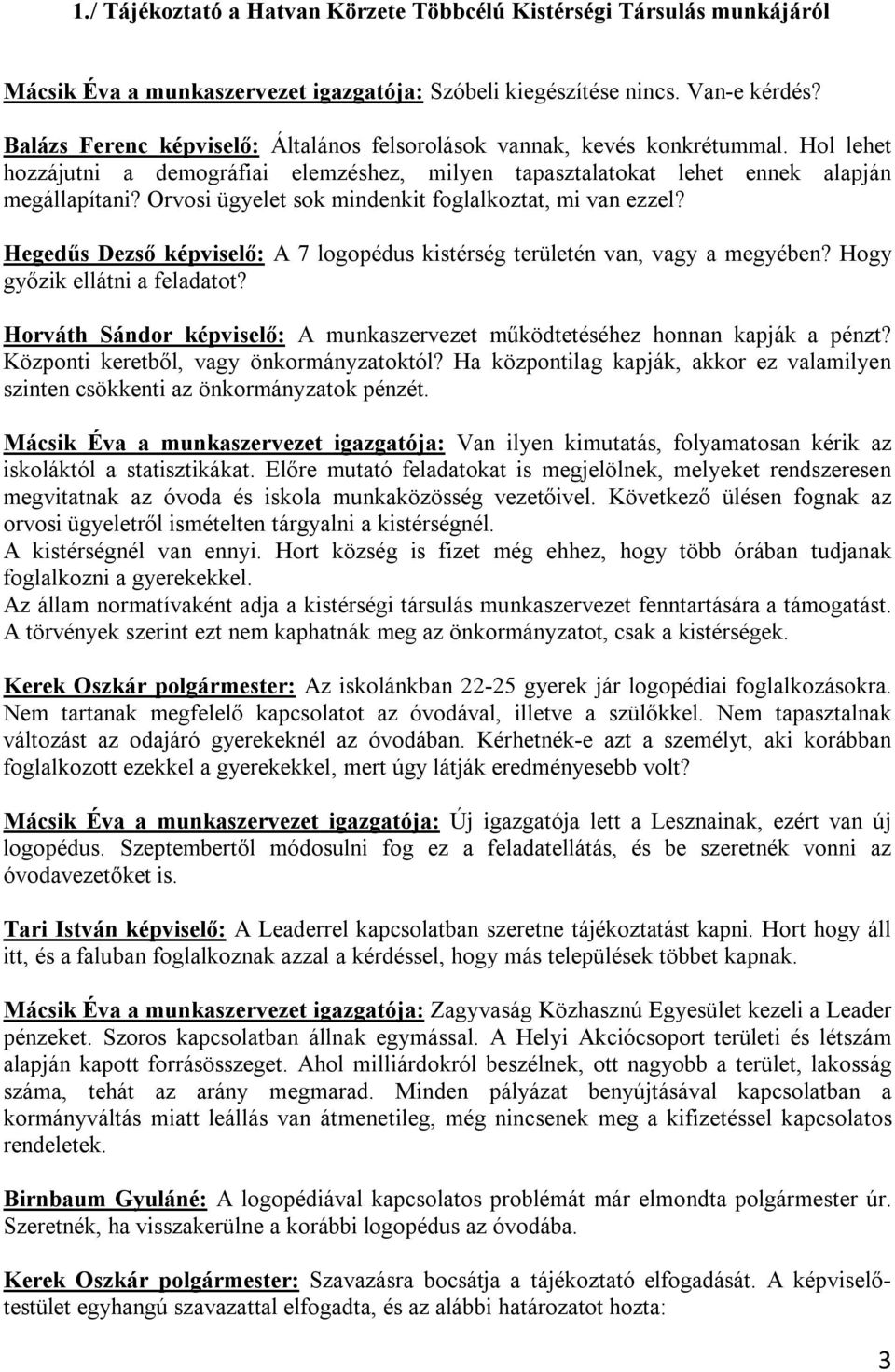 Orvosi ügyelet sok mindenkit foglalkoztat, mi van ezzel? Hegedűs Dezső képviselő: A 7 logopédus kistérség területén van, vagy a megyében? Hogy győzik ellátni a feladatot?