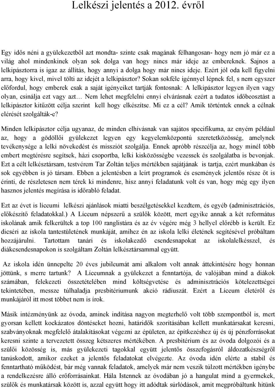 Sajnos a lelkipásztorra is igaz az állítás, hogy annyi a dolga hogy már nincs ideje. Ezért jól oda kell figyelni arra, hogy kivel, mivel tölti az idejét a lelkipásztor?