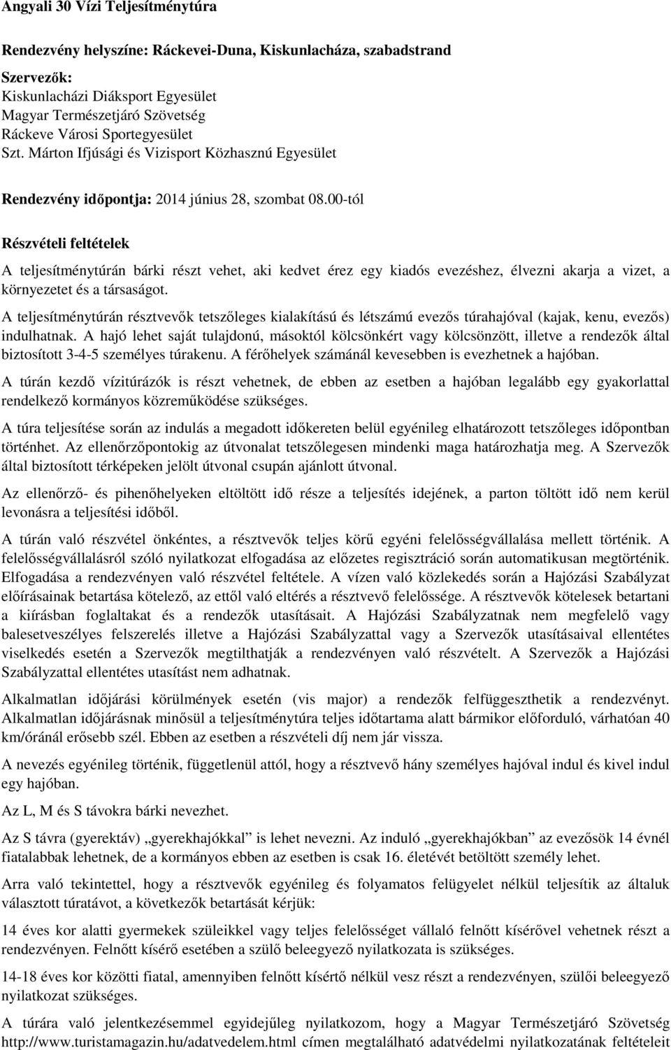 A teljesítménytúrán résztvevők tetszőleges kialakítású és létszámú evezős túrahajóval (kajak, kenu, evezős) indulhatnak.