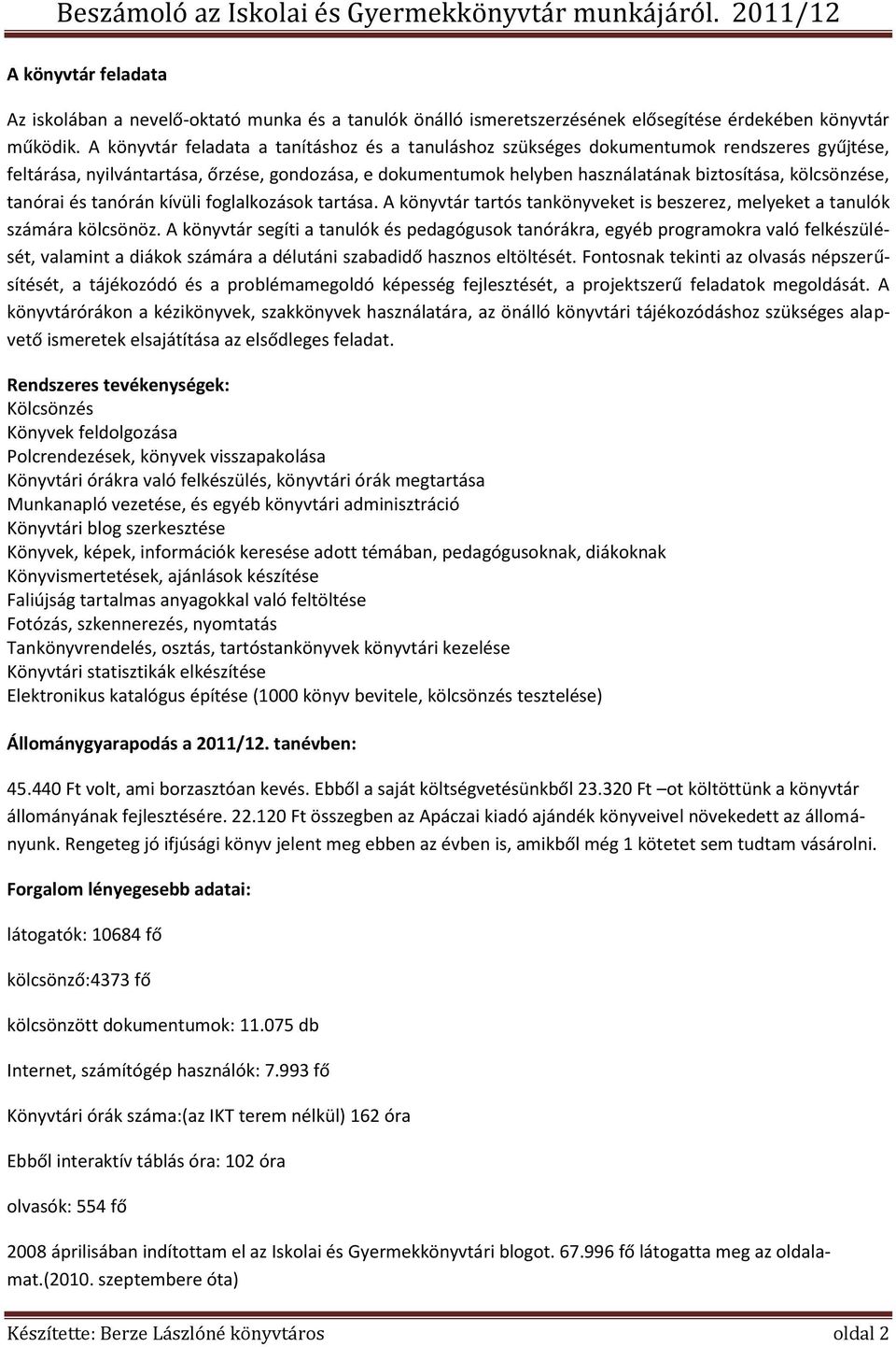 kölcsönzése, tanórai és tanórán kívüli foglalkozások tartása. A könyvtár tartós tankönyveket is beszerez, melyeket a tanulók számára kölcsönöz.