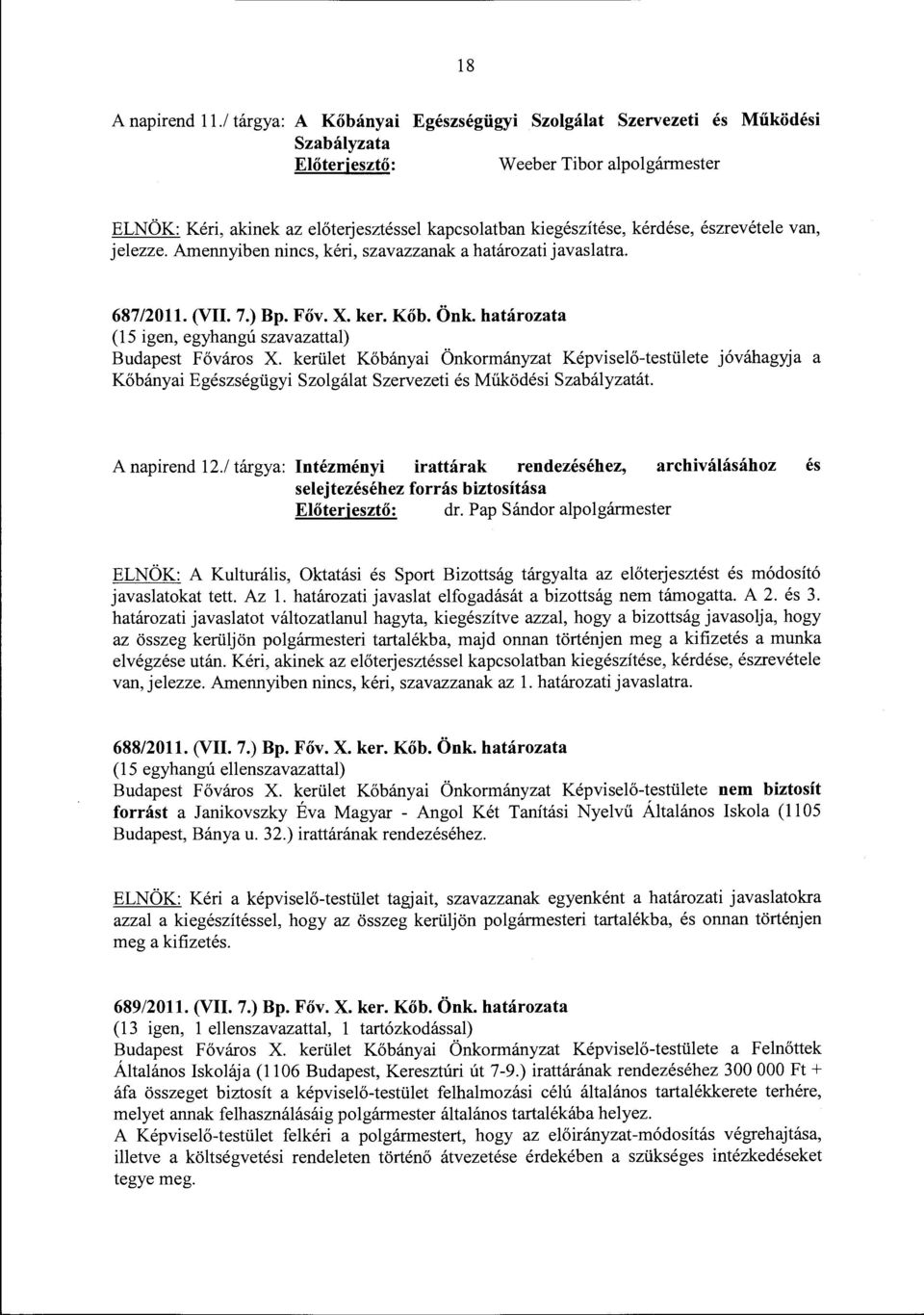 észrevétele van, jelezze. Amennyiben nincs, kéri, szavazzanak a határozati javaslatra. 687/2011. (VII. 7.) Bp. Főv. X. ker. Kőb. Önk. határozata (15 igen, egyhangú szavazattal) Budapest Főváros X.