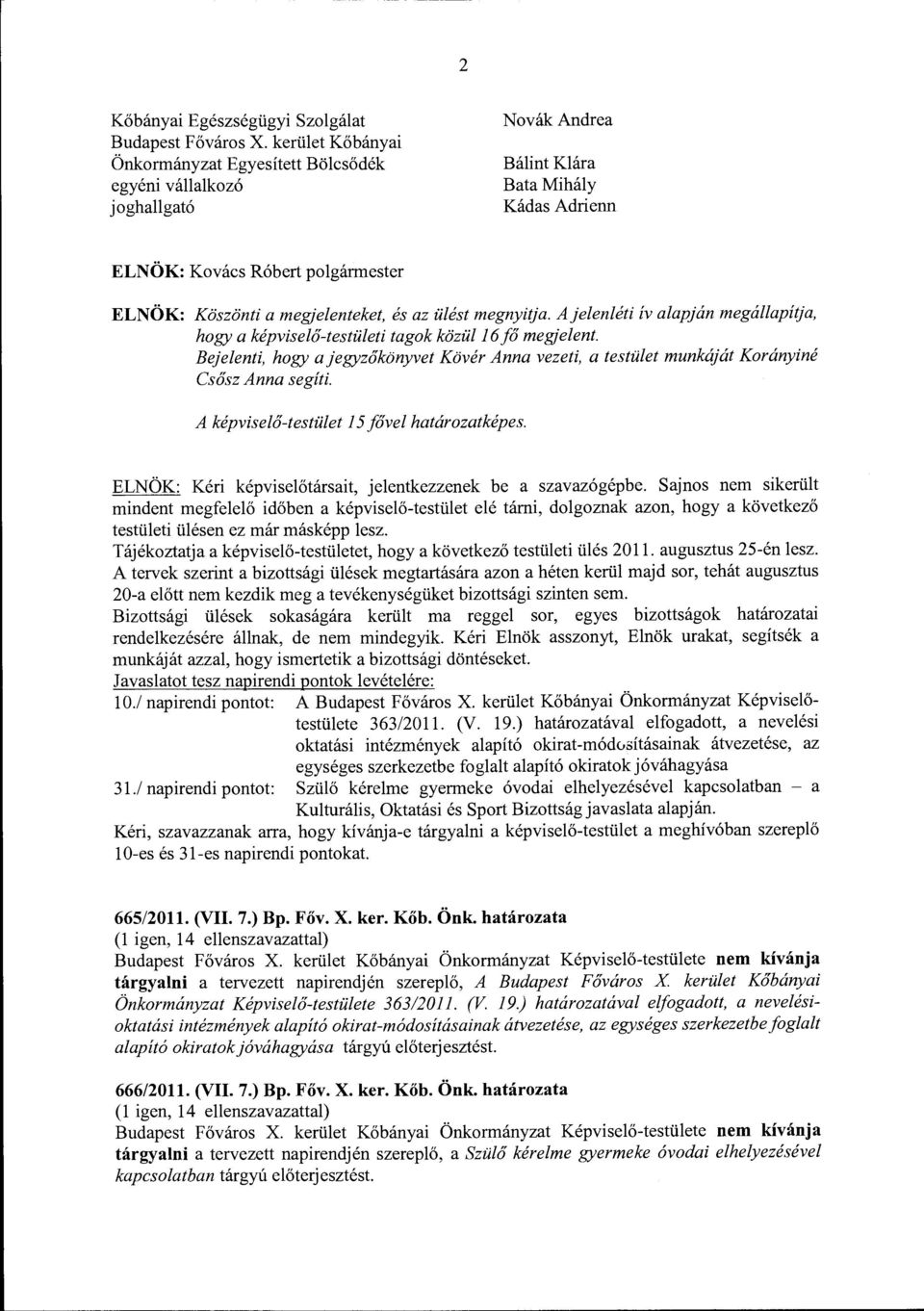 és az ülést megnyitja. Ajelenléti ív alapján megállapítja, hogy a képviselő-testületi tagok közül 16 fő megjelent.