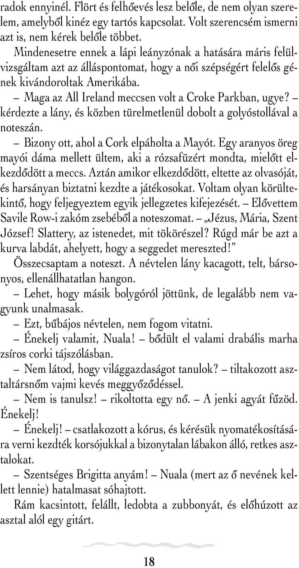 Maga az All Ireland meccsen volt a Croke Parkban, ugye? kérdezte a lány, és közben türelmetlenül dobolt a golyóstollával a noteszán. Bizony ott, ahol a Cork elpáholta a Mayót.
