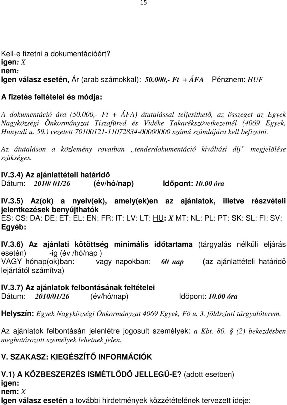 ) vezetett 70100121-11072834-00000000 számú számlájára kell befizetni. Az átutaláson a közlemény rovatban tenderdokumentáció kiváltási díj megjelölése szükséges. IV.3.4) Az ajánlattételi határid Dátum: 2010/ 01/26 (év/hó/nap) Idpont: 10.