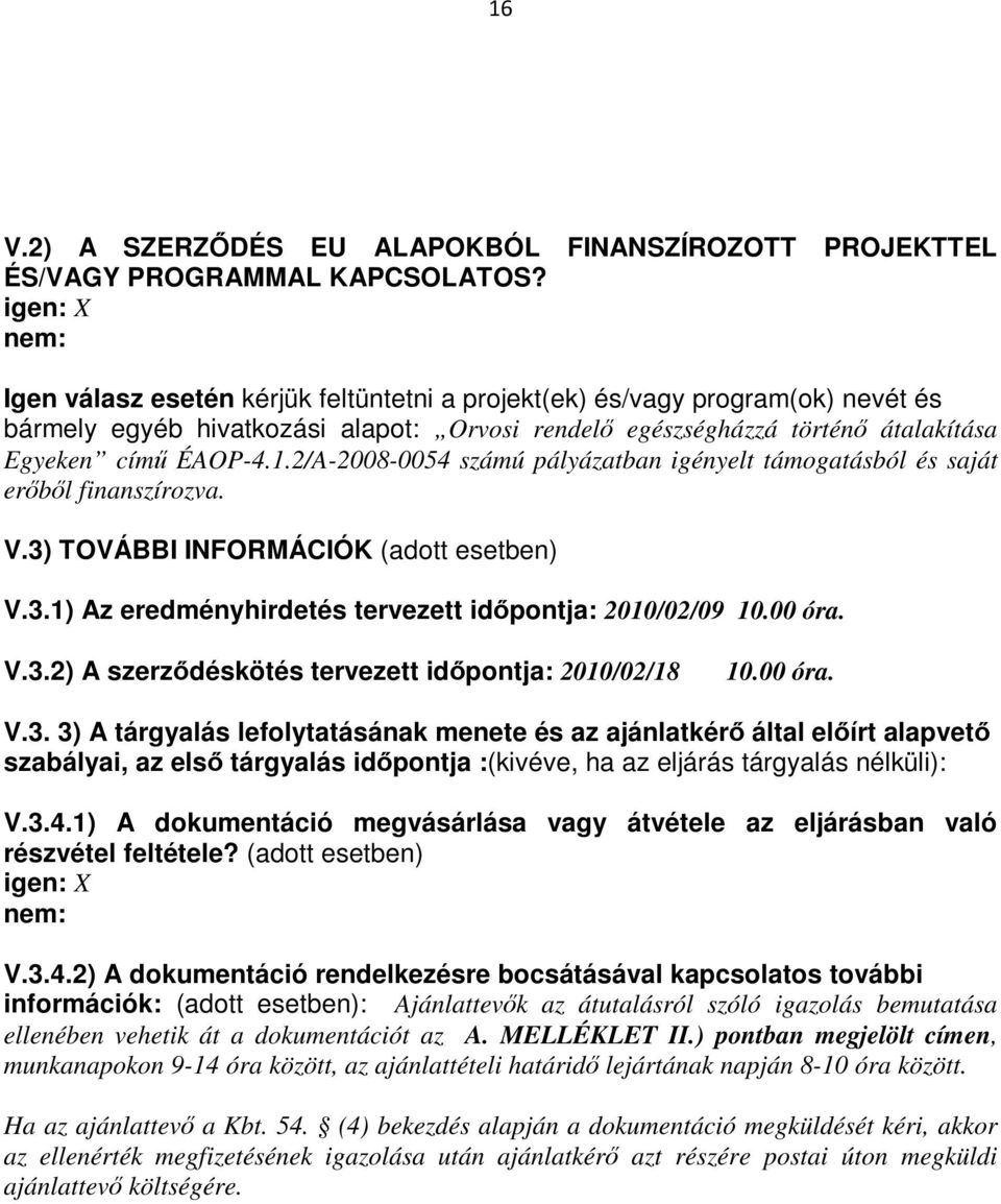 2/A-2008-0054 számú pályázatban igényelt támogatásból és saját erbl finanszírozva. V.3) TOVÁBBI INFORMÁCIÓK (adott esetben) V.3.1) Az eredményhirdetés tervezett idpontja: 2010/02/09 10.00 óra. V.3.2) A szerzdéskötés tervezett idpontja: 2010/02/18 10.