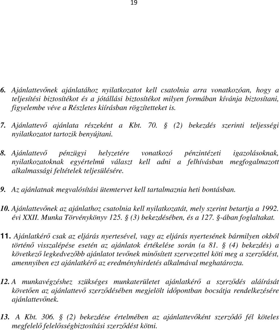 Ajánlattev pénzügyi helyzetére vonatkozó pénzintézeti igazolásoknak, nyilatkozatoknak egyértelm választ kell adni a felhívásban megfogalmazott alkalmassági feltételek teljesülésére. 9.