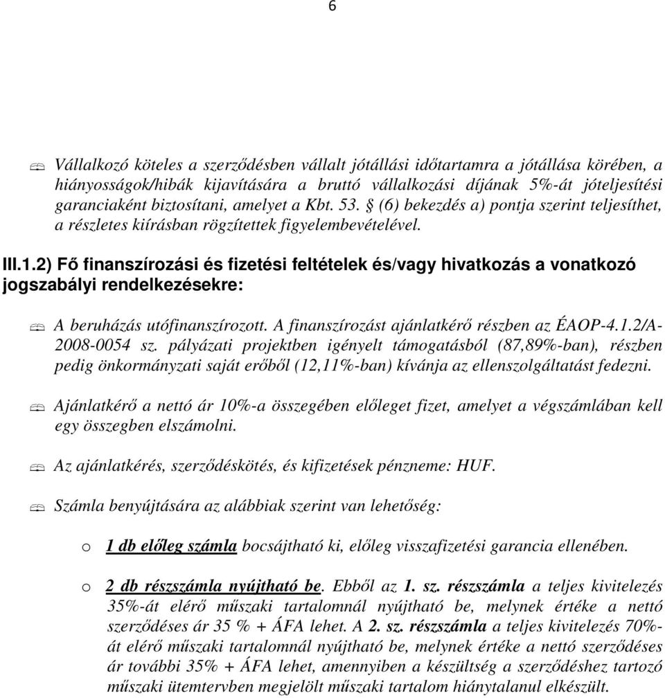 2) F finanszírozási és fizetési feltételek és/vagy hivatkozás a vonatkozó jogszabályi rendelkezésekre: A beruházás utófinanszírozott. A finanszírozást ajánlatkér részben az ÉAOP-4.1.2/A- 2008-0054 sz.