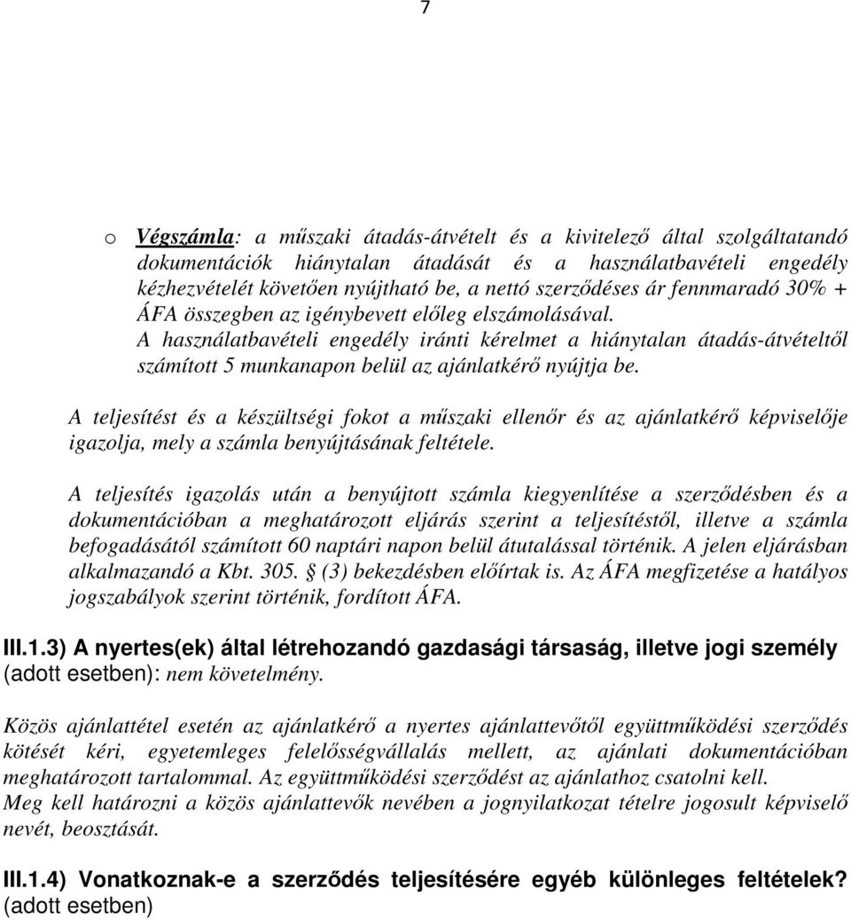 A teljesítést és a készültségi fokot a mszaki ellenr és az ajánlatkér képviselje igazolja, mely a számla benyújtásának feltétele.