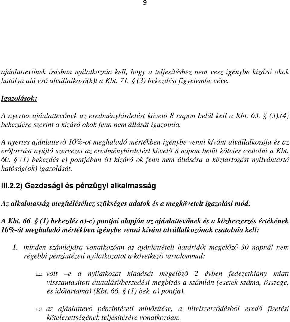 A nyertes ajánlattev 10%-ot meghaladó mértékben igénybe venni kívánt alvállalkozója és az erforrást nyújtó szervezet az eredményhirdetést követ 8 napon belül köteles csatolni a Kbt. 60.