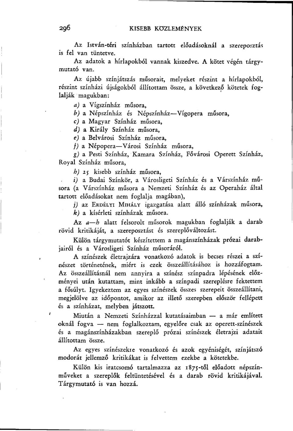 Népszínház Vígopera műsora, c) a Magyar Színház műsora, d) a Király Színház műsora, e) a Belvárosi Színház műsora, f) a Népopera Városi Színház műsora, g) a Pesti Színház, Kamara Színház, Fővárosi