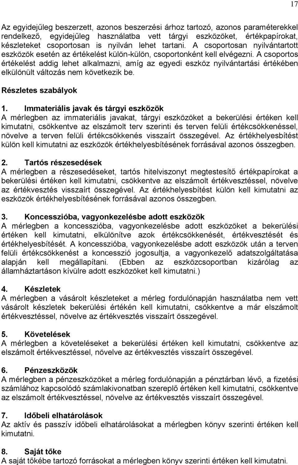 A csoportos értékelést addig lehet alkalmazni, amíg az egyedi eszköz nyilvántartási értékében elkülönült változás nem következik be. Részletes szabályok 1.