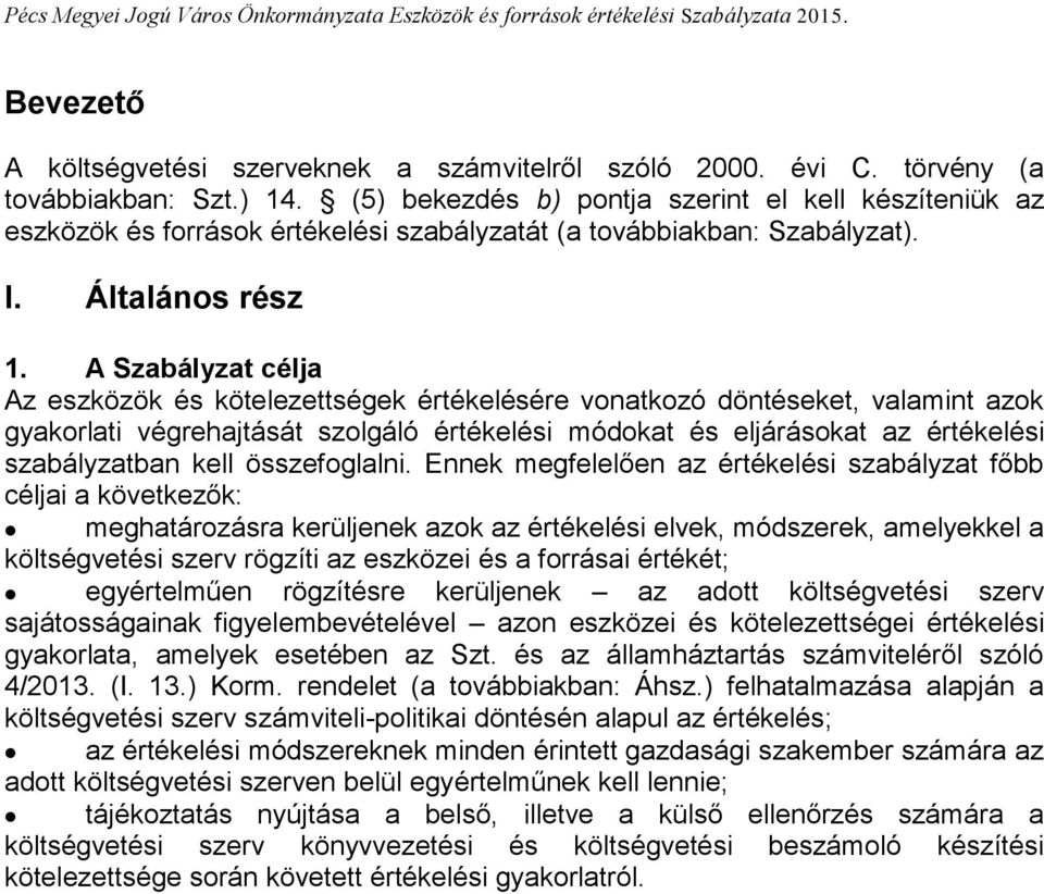 A Szabályzat célja Az eszközök és kötelezettségek értékelésére vonatkozó döntéseket, valamint azok gyakorlati végrehajtását szolgáló értékelési módokat és eljárásokat az értékelési szabályzatban kell