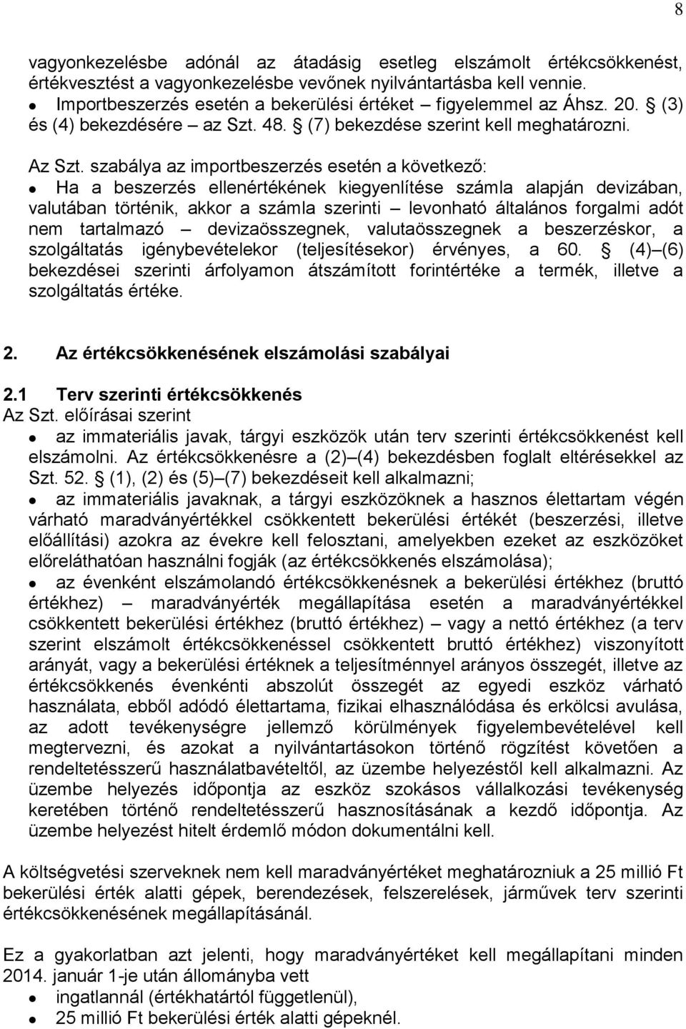 szabálya az importbeszerzés esetén a következő: Ha a beszerzés ellenértékének kiegyenlítése számla alapján devizában, valutában történik, akkor a számla szerinti levonható általános forgalmi adót nem