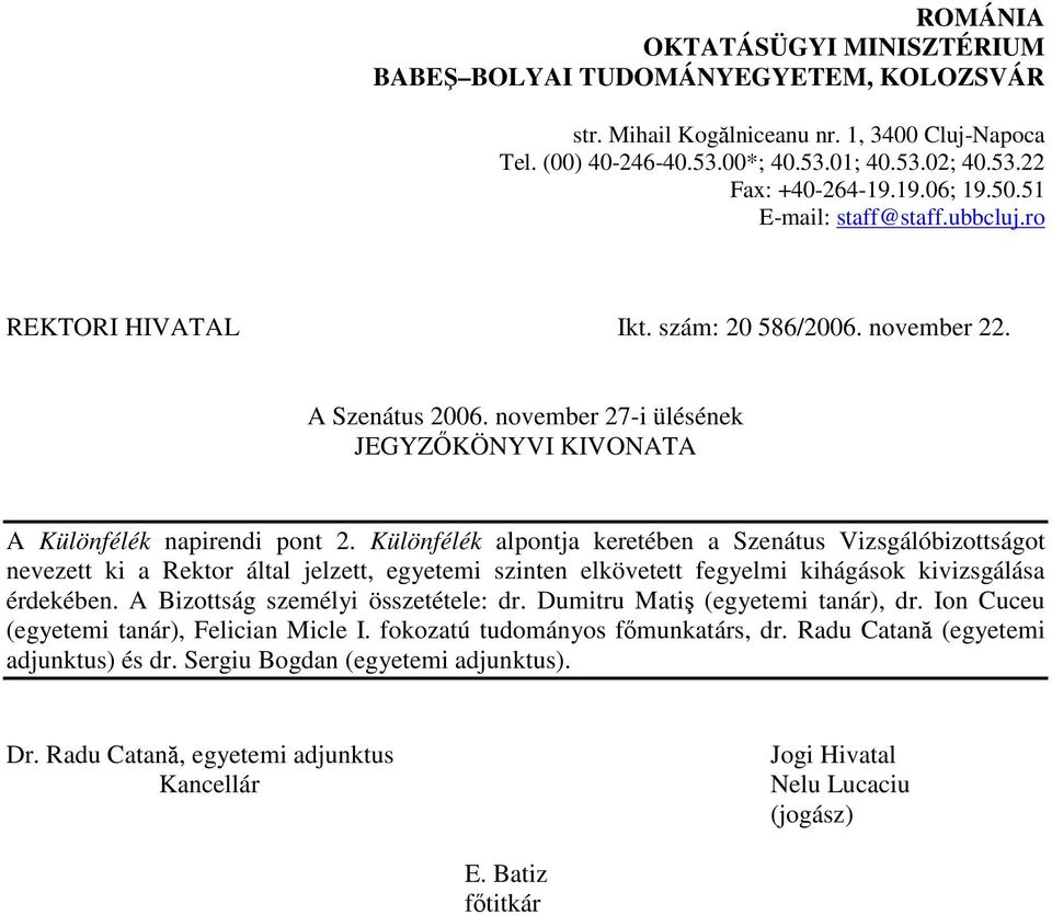 Különfélék alpontja keretében a Szenátus Vizsgálóbizottságot nevezett ki a Rektor által jelzett, egyetemi szinten elkövetett fegyelmi kihágások kivizsgálása érdekében.