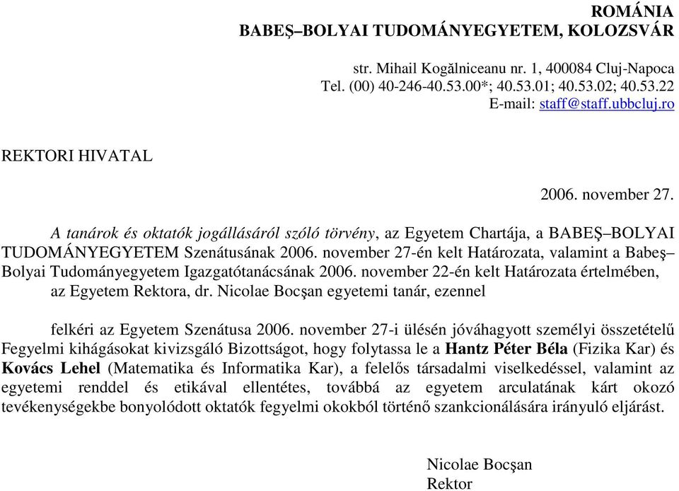 november 27-én kelt Határozata, valamint a Babeş Bolyai Tudományegyetem Igazgatótanácsának 2006. november 22-én kelt Határozata értelmében, az Egyetem Rektora, dr.