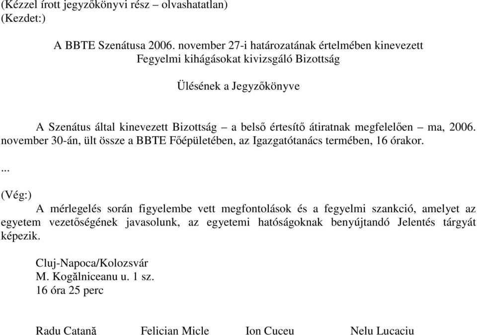 értesítő átiratnak megfelelően ma, 2006. november 30-án, ült össze a BBTE Főépületében, az Igazgatótanács termében, 16 órakor.