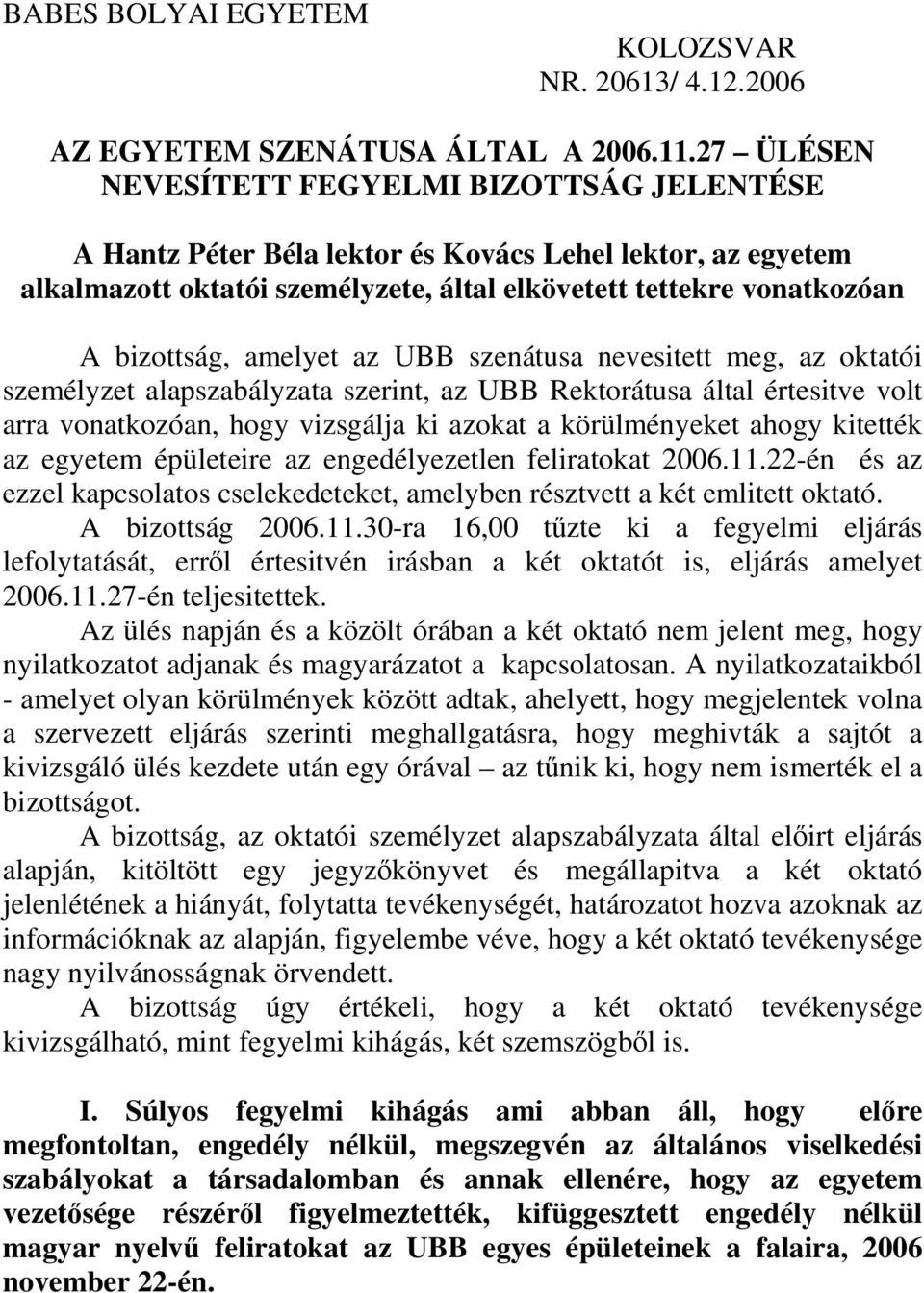 amelyet az UBB szenátusa nevesitett meg, az oktatói személyzet alapszabályzata szerint, az UBB Rektorátusa által értesitve volt arra vonatkozóan, hogy vizsgálja ki azokat a körülményeket ahogy