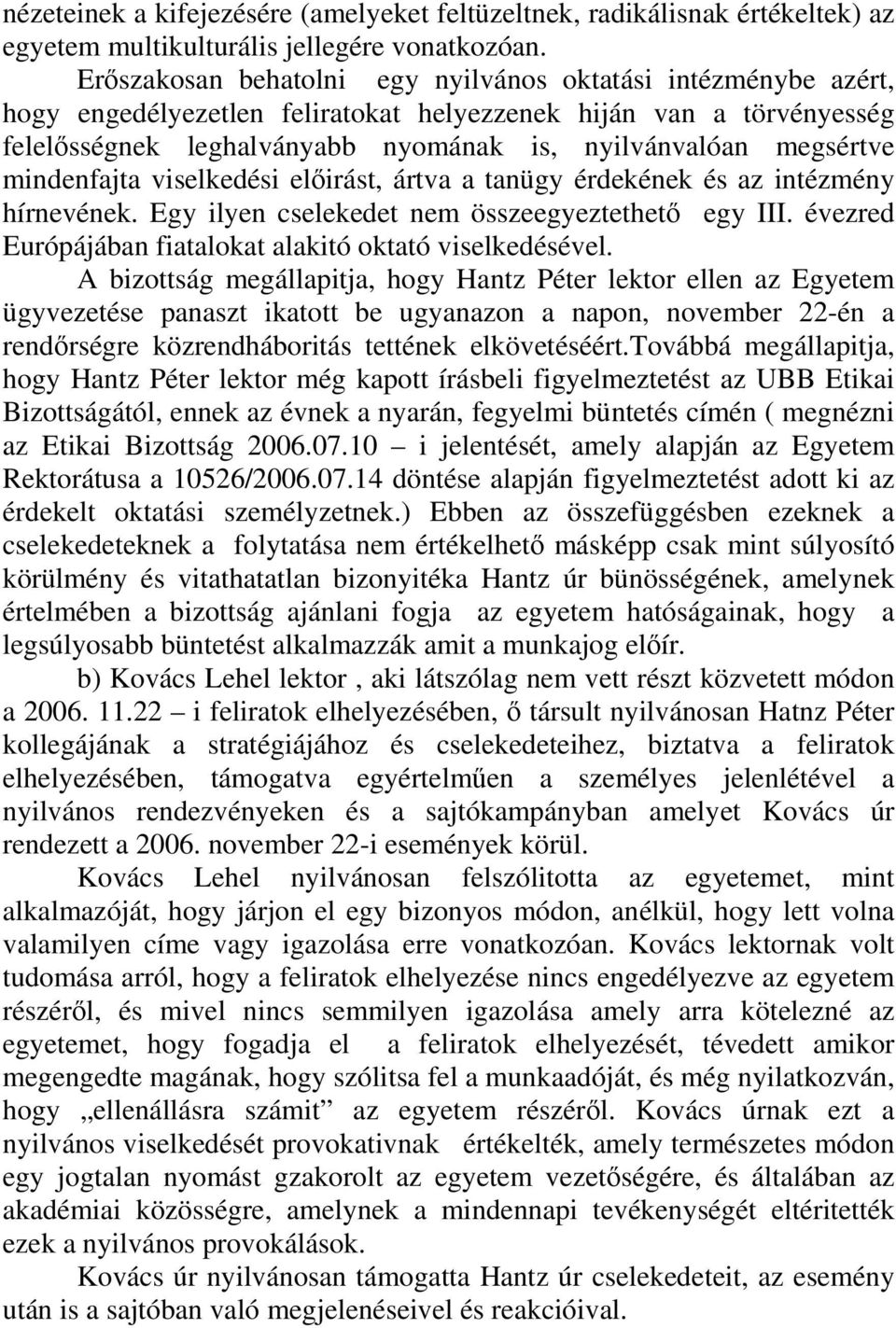 mindenfajta viselkedési előirást, ártva a tanügy érdekének és az intézmény hírnevének. Egy ilyen cselekedet nem összeegyeztethető egy III. évezred Európájában fiatalokat alakitó oktató viselkedésével.