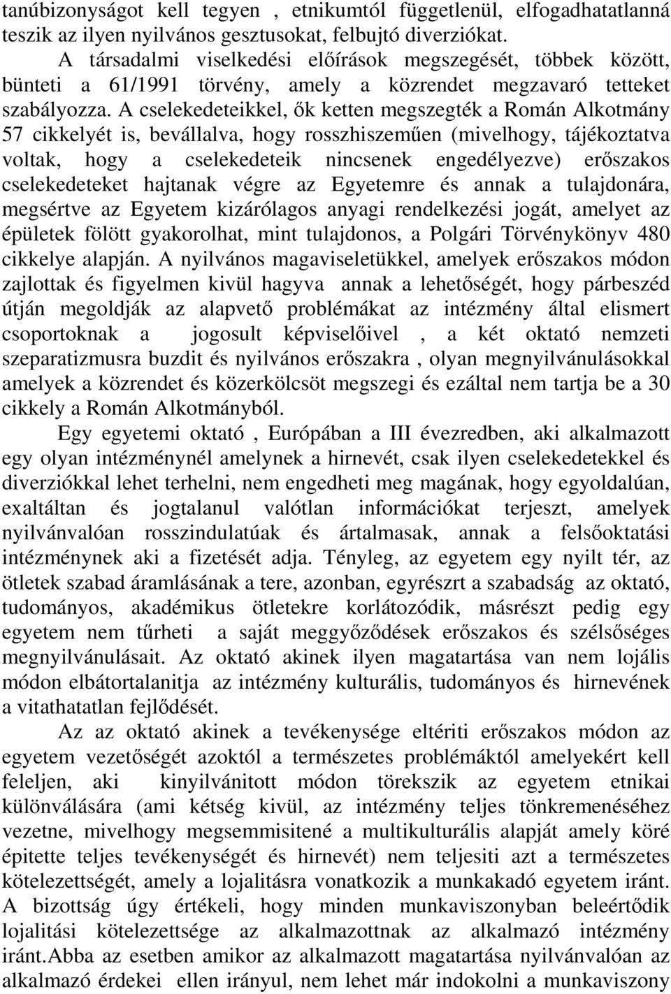 A cselekedeteikkel, ők ketten megszegték a Román Alkotmány 57 cikkelyét is, bevállalva, hogy rosszhiszeműen (mivelhogy, tájékoztatva voltak, hogy a cselekedeteik nincsenek engedélyezve) erőszakos