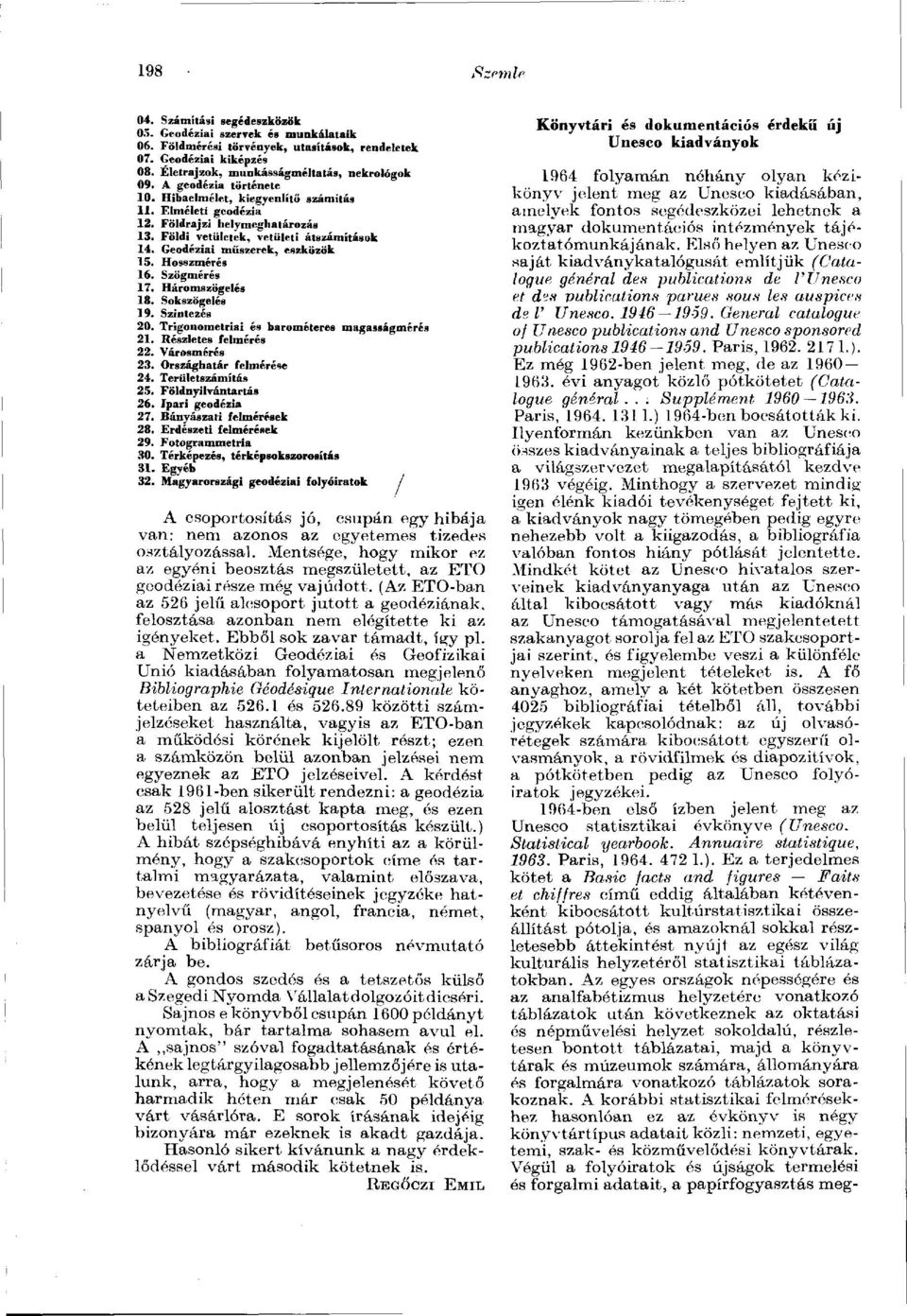 Hosszmérés 16. Szögmérés 17. Háromszögelés 18. Sokszögelés 19. Szintezés 20. Trigonometriai és barométeres magasságmérés 21. Részletes felmérés 22. Városmérés 23. Országhatár felmérése 24.