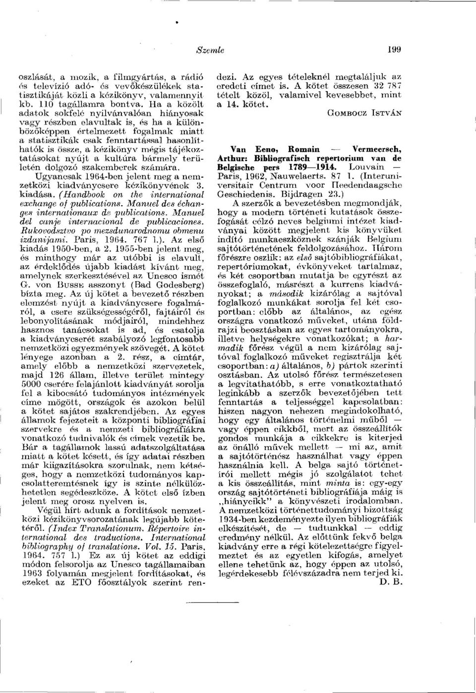 mégis tájékoztatásokat nyújt a kultúra bármely területén dolgozó szakemberek számára. Ugyancsak 1964-ben jelent meg a nemzetközi kiadványcsere kézikönyvének 3. kiadása.
