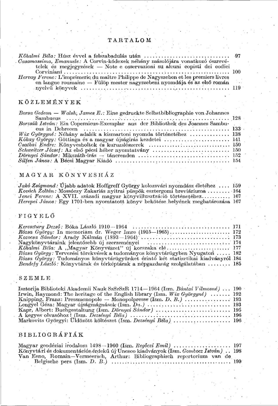 Borsa Gedeon Walsh, James E.: Eine gedruckte Selbstbibliographie von Johannes Sambucus 128 Borzsák István: Ein Copernicus-Exemplar aus der Bibliothek des Joannes Sambu-. eus in Debrecen.
