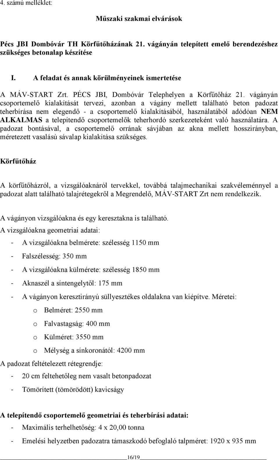 vágányán csoportemelő kialakítását tervezi, azonban a vágány mellett található beton padozat teherbírása nem elegendő - a csoportemelő kialakításából, használatából adódóan NEM ALKALMAS a telepítendő