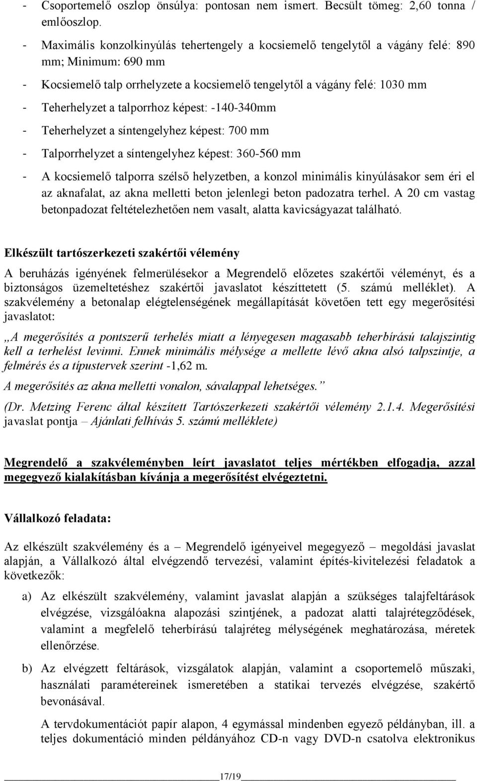 talporrhoz képest: -140-340mm - Teherhelyzet a síntengelyhez képest: 700 mm - Talporrhelyzet a síntengelyhez képest: 360-560 mm - A kocsiemelő talporra szélső helyzetben, a konzol minimális