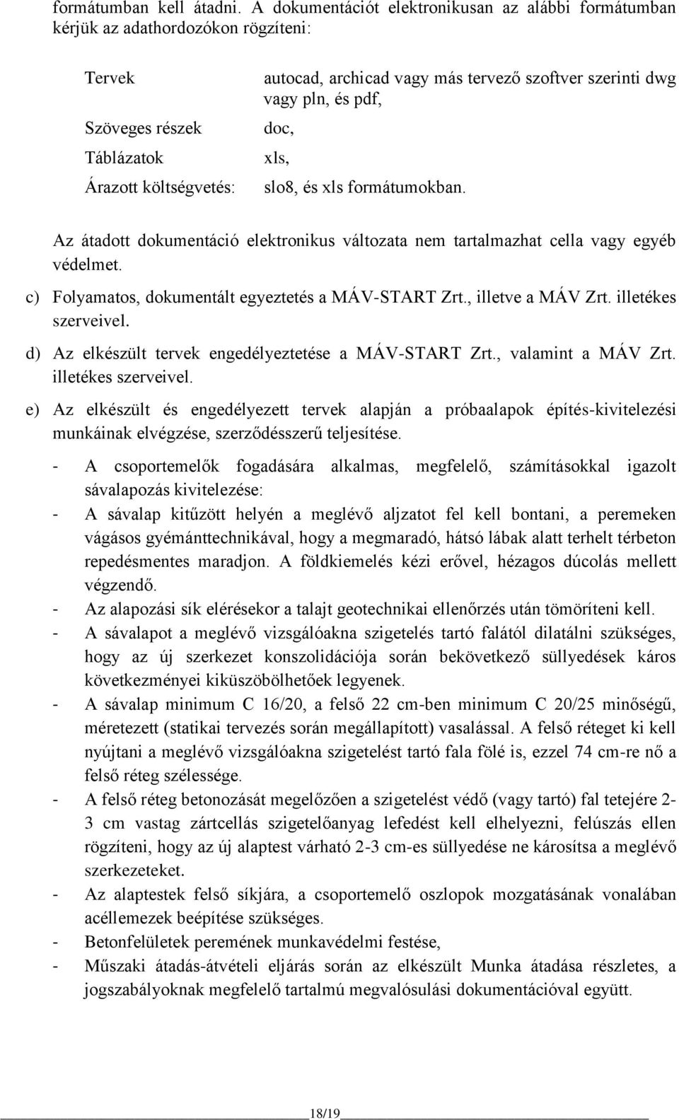 dwg vagy pln, és pdf, doc, xls, slo8, és xls formátumokban. Az átadott dokumentáció elektronikus változata nem tartalmazhat cella vagy egyéb védelmet.