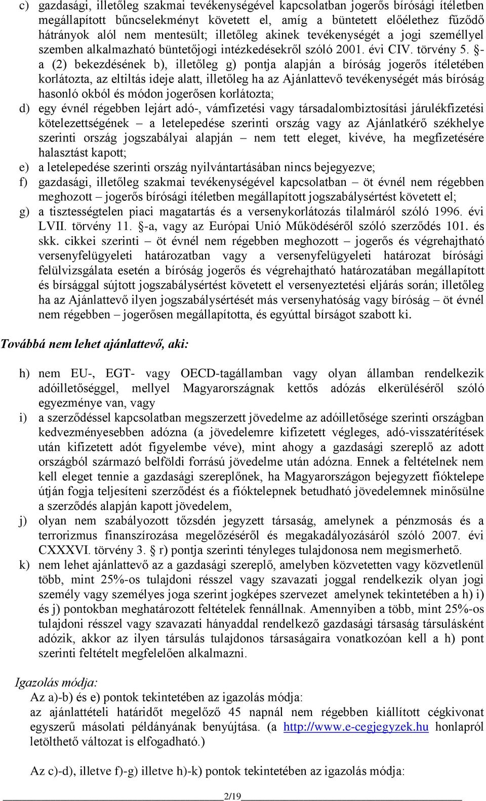 - a (2) bekezdésének b), illetőleg g) pontja alapján a bíróság jogerős ítéletében korlátozta, az eltiltás ideje alatt, illetőleg ha az Ajánlattevő tevékenységét más bíróság hasonló okból és módon