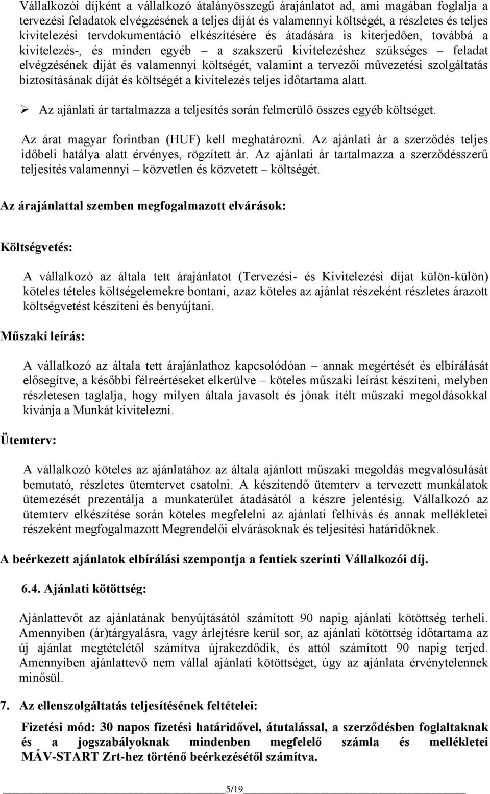 tervezői művezetési szolgáltatás biztosításának díját és költségét a kivitelezés teljes időtartama alatt. Az ajánlati ár tartalmazza a teljesítés során felmerülő összes egyéb költséget.