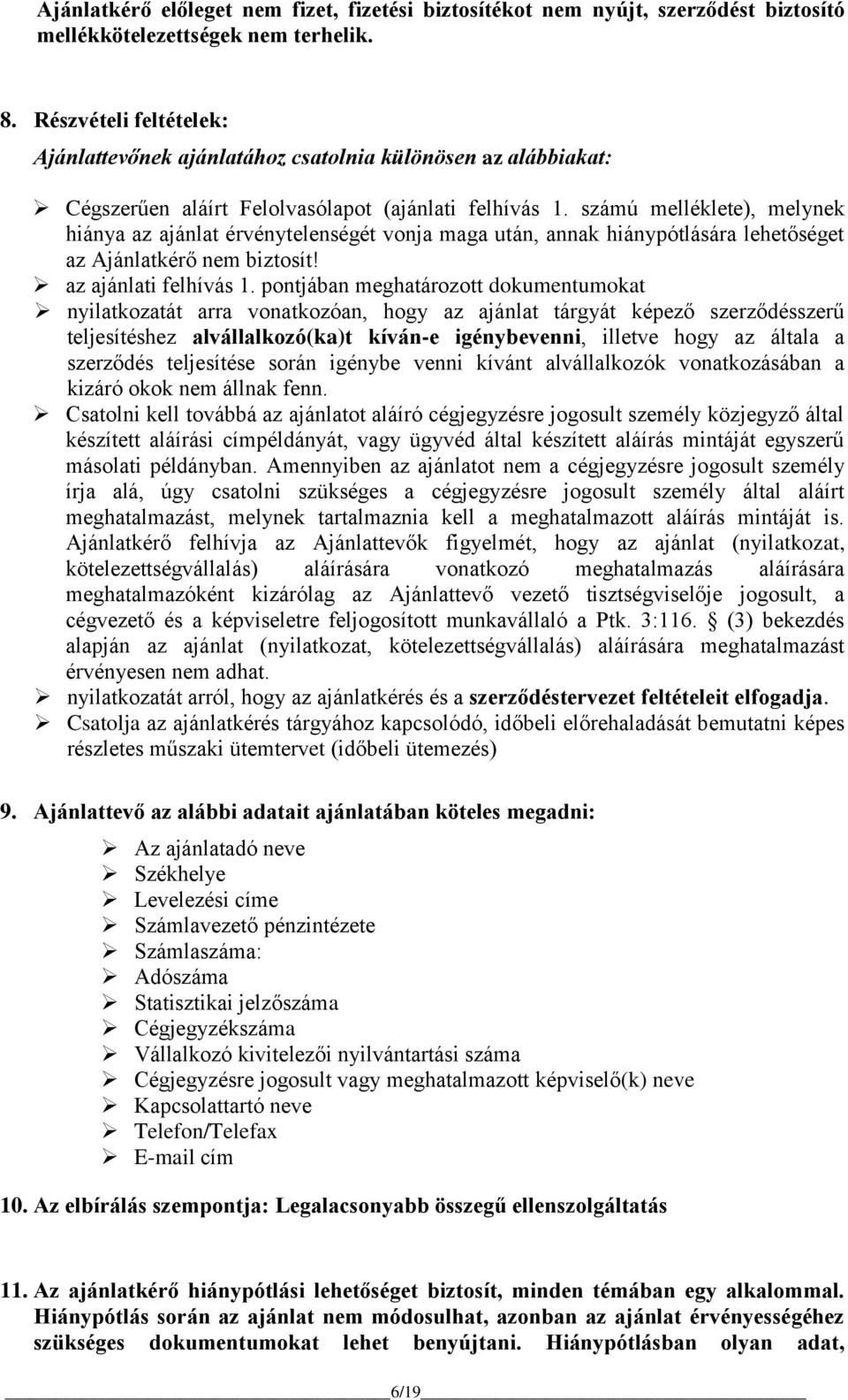 számú melléklete), melynek hiánya az ajánlat érvénytelenségét vonja maga után, annak hiánypótlására lehetőséget az Ajánlatkérő nem biztosít! az ajánlati felhívás 1.