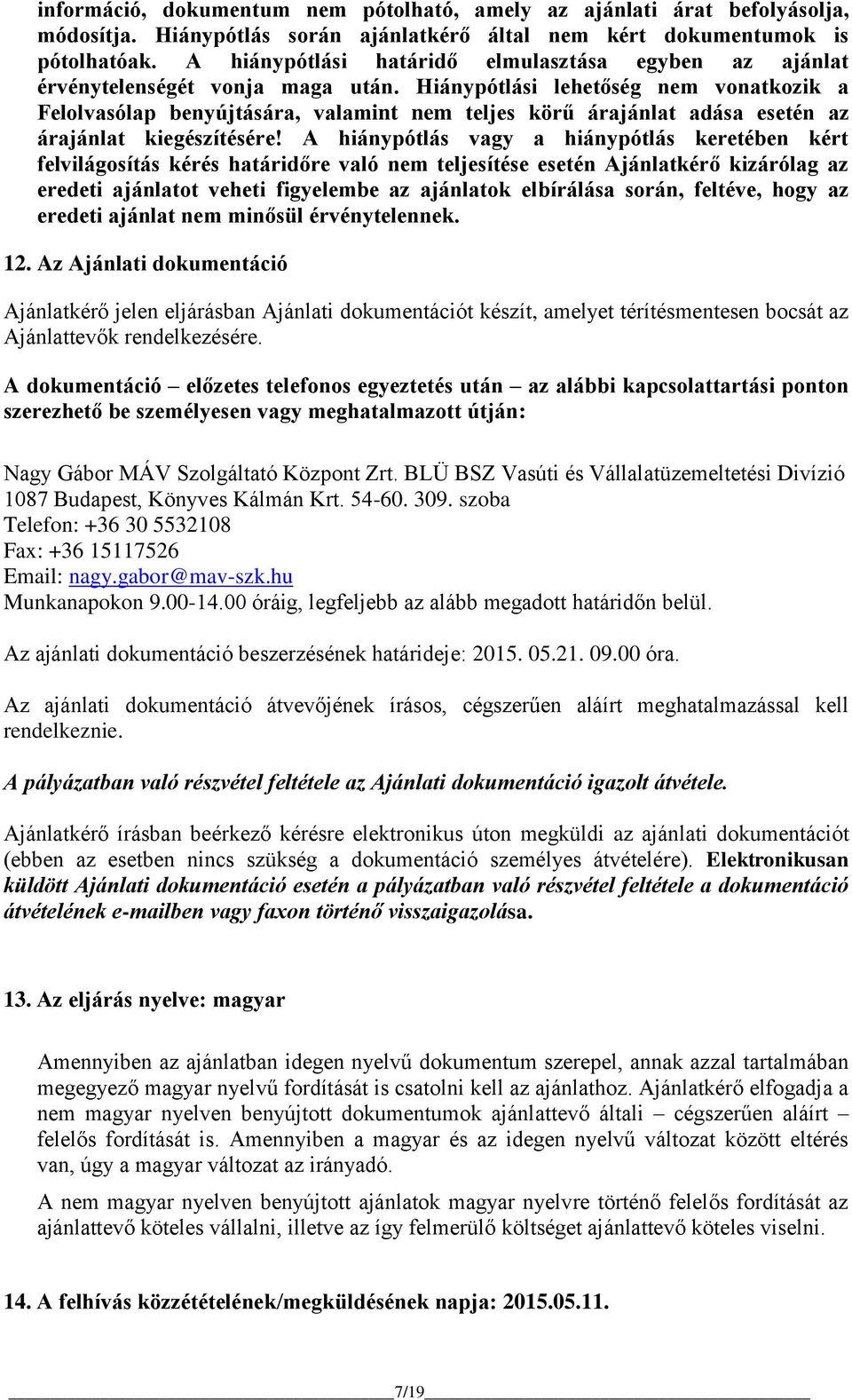 Hiánypótlási lehetőség nem vonatkozik a Felolvasólap benyújtására, valamint nem teljes körű árajánlat adása esetén az árajánlat kiegészítésére!