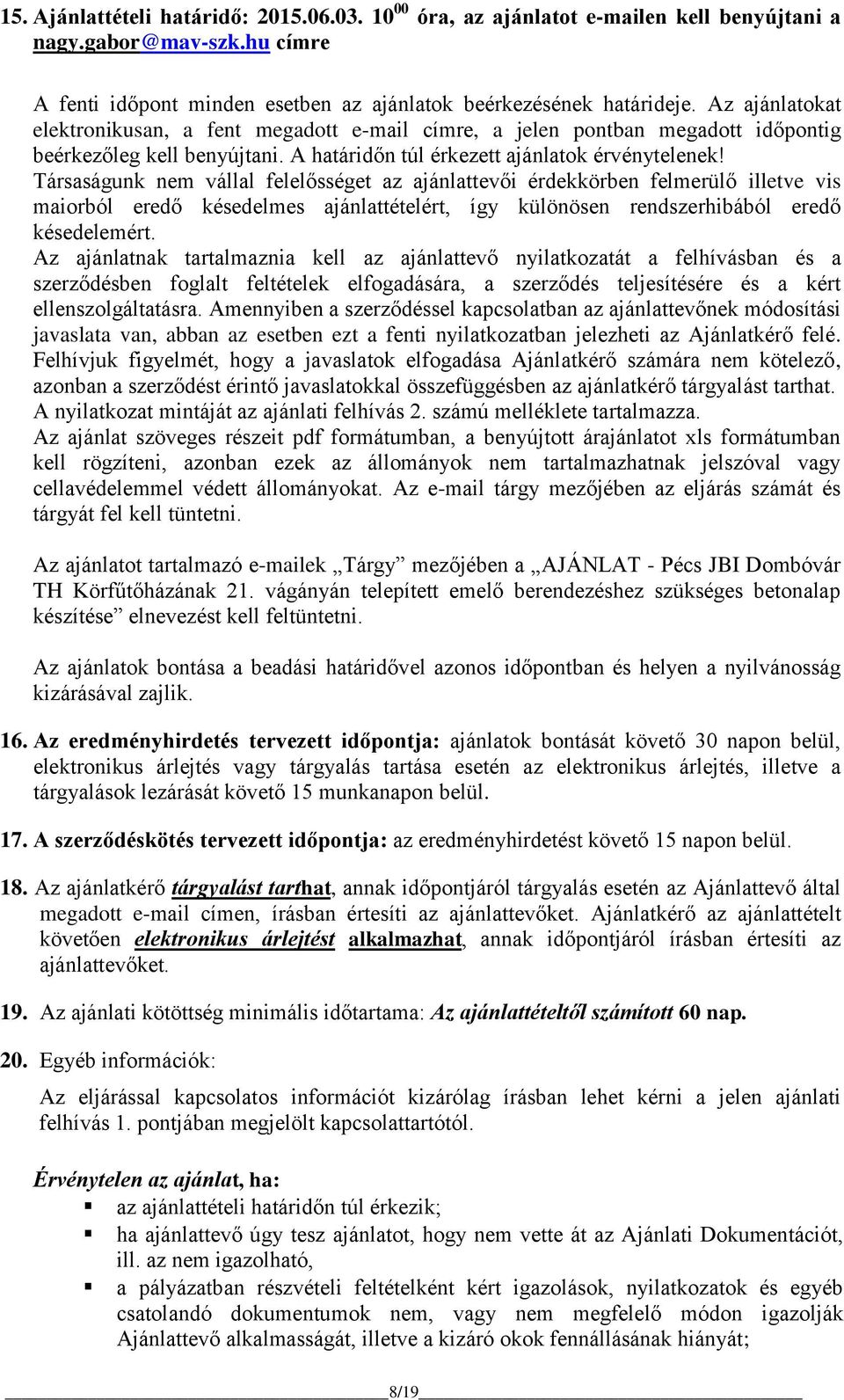 Társaságunk nem vállal felelősséget az ajánlattevői érdekkörben felmerülő illetve vis maiorból eredő késedelmes ajánlattételért, így különösen rendszerhibából eredő késedelemért.