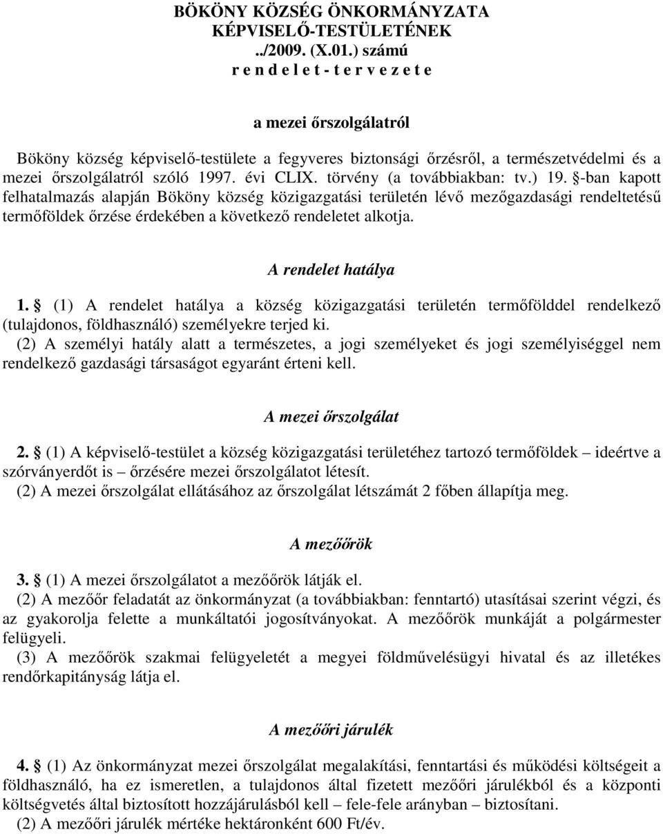 törvény (a továbbiakban: tv.) 19. -ban kapott felhatalmazás alapján Bököny község közigazgatási területén lévő mezőgazdasági rendeltetésű termőföldek őrzése érdekében a következő rendeletet alkotja.