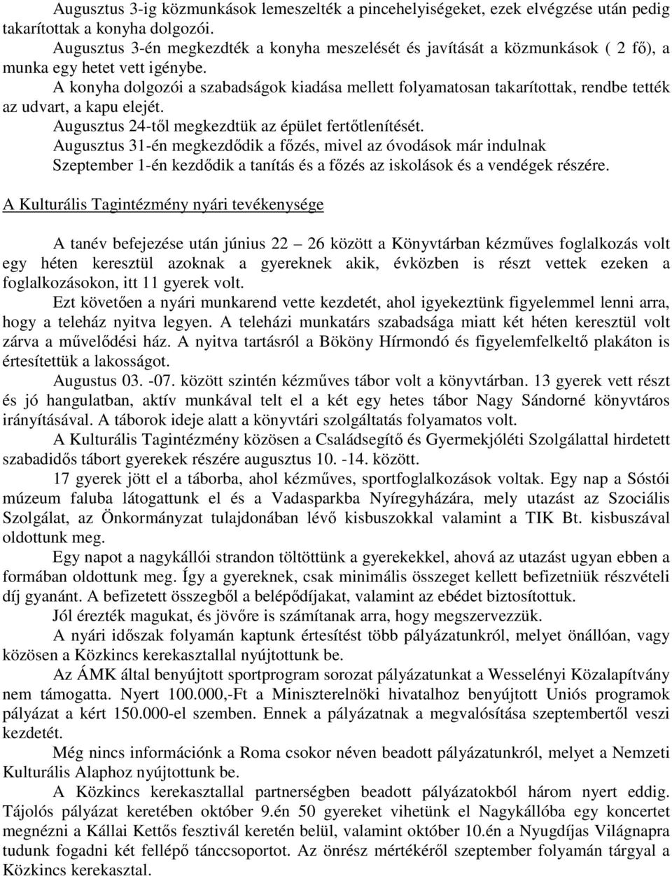 A konyha dolgozói a szabadságok kiadása mellett folyamatosan takarítottak, rendbe tették az udvart, a kapu elejét. Augusztus 24-től megkezdtük az épület fertőtlenítését.