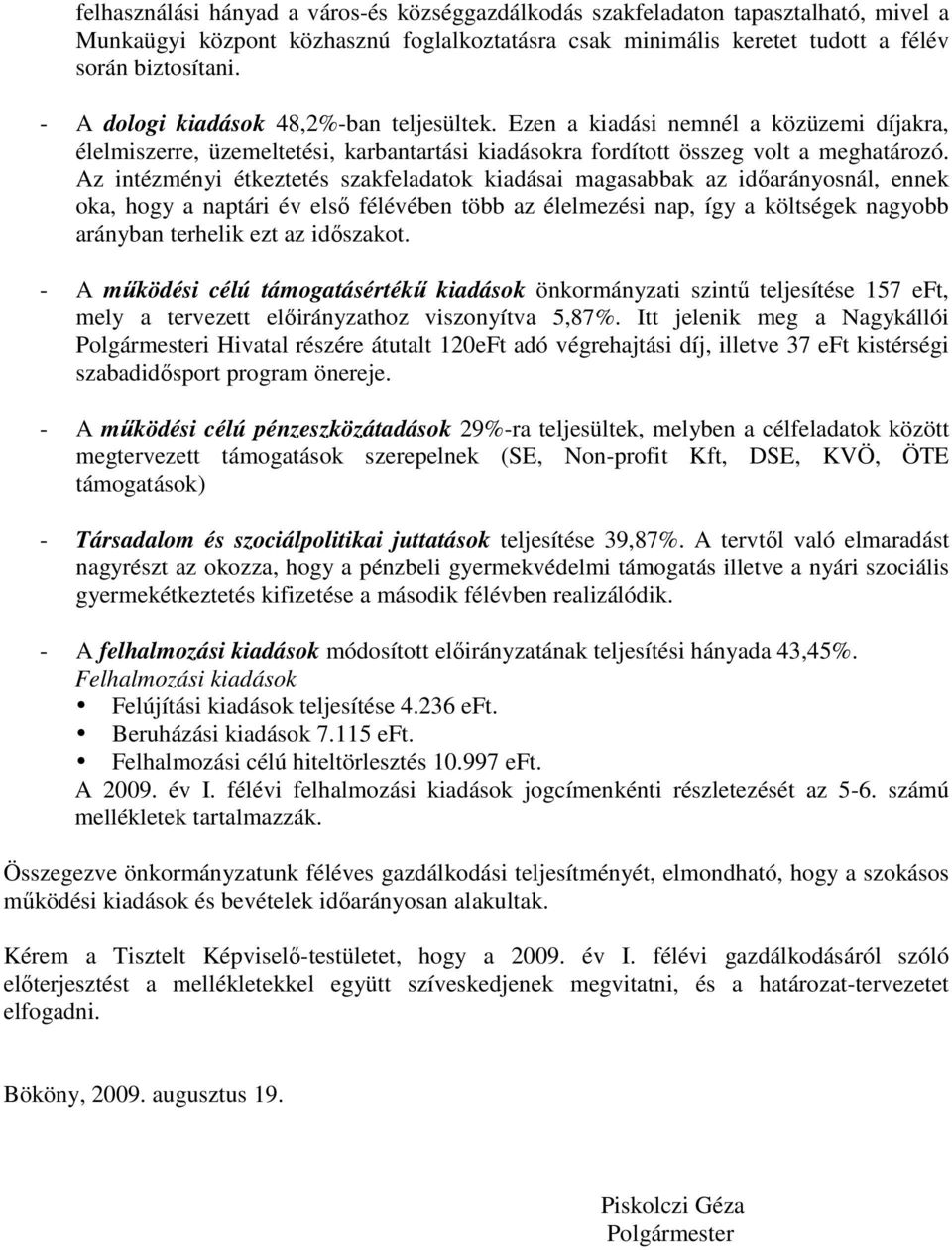 Az intézményi étkeztetés szakfeladatok kiadásai magasabbak az időarányosnál, ennek oka, hogy a naptári év első félévében több az élelmezési nap, így a költségek nagyobb arányban terhelik ezt az