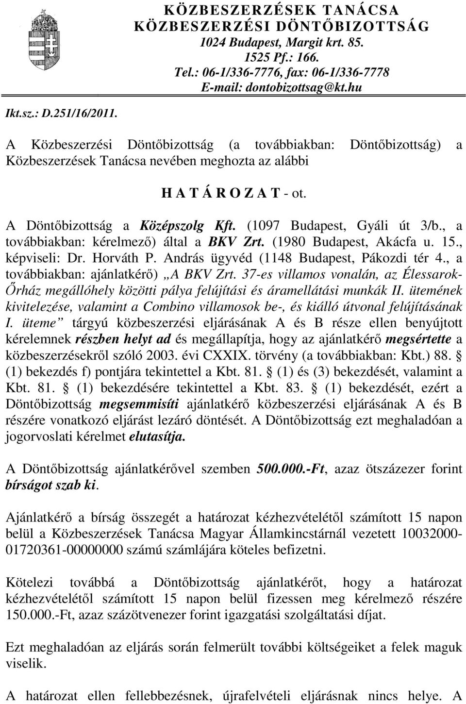 (1097 Budapest, Gyáli út 3/b., a továbbiakban: kérelmező) által a BKV Zrt. (1980 Budapest, Akácfa u. 15., képviseli: Dr. Horváth P. András ügyvéd (1148 Budapest, Pákozdi tér 4.