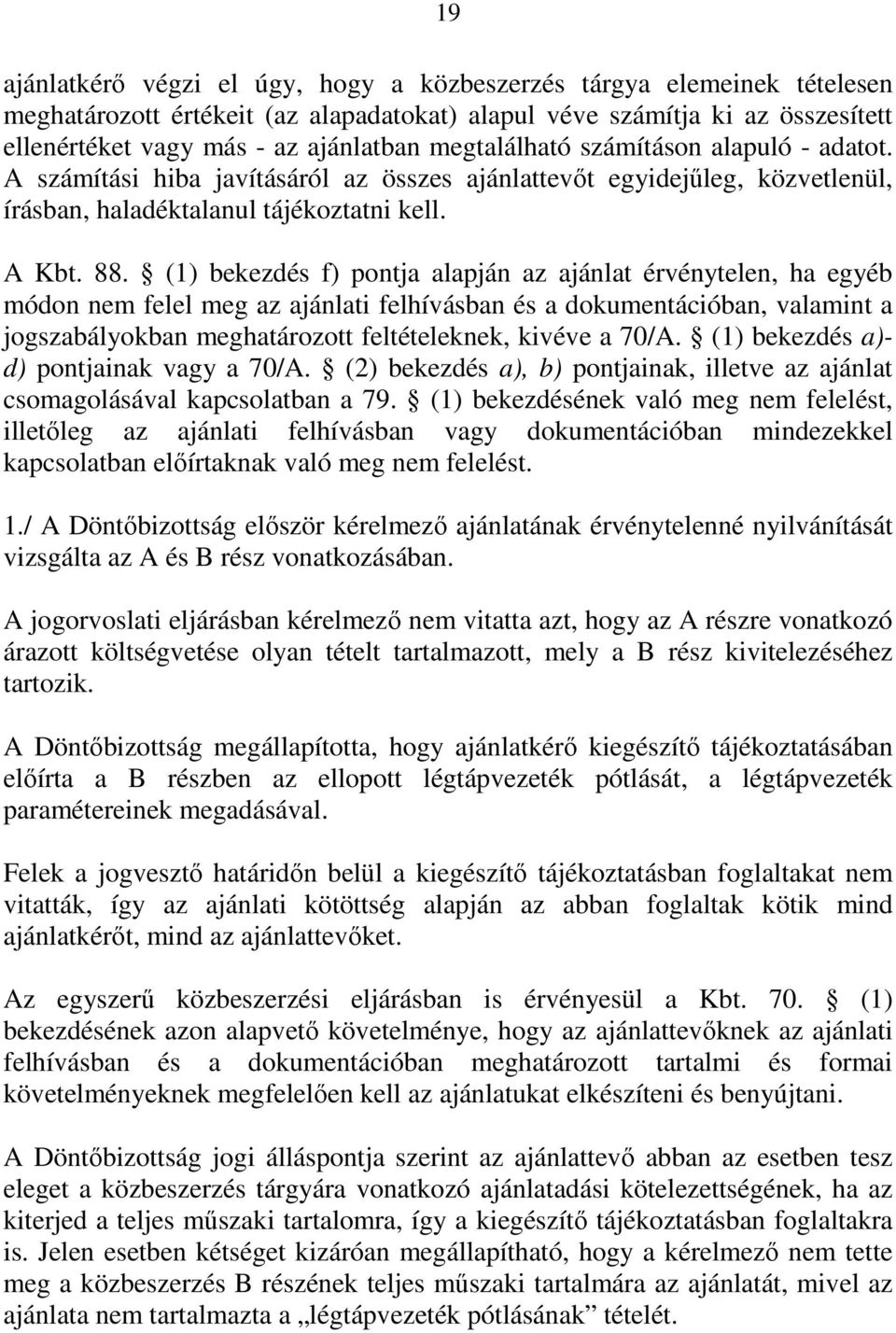 (1) bekezdés f) pontja alapján az ajánlat érvénytelen, ha egyéb módon nem felel meg az ajánlati felhívásban és a dokumentációban, valamint a jogszabályokban meghatározott feltételeknek, kivéve a 70/A.