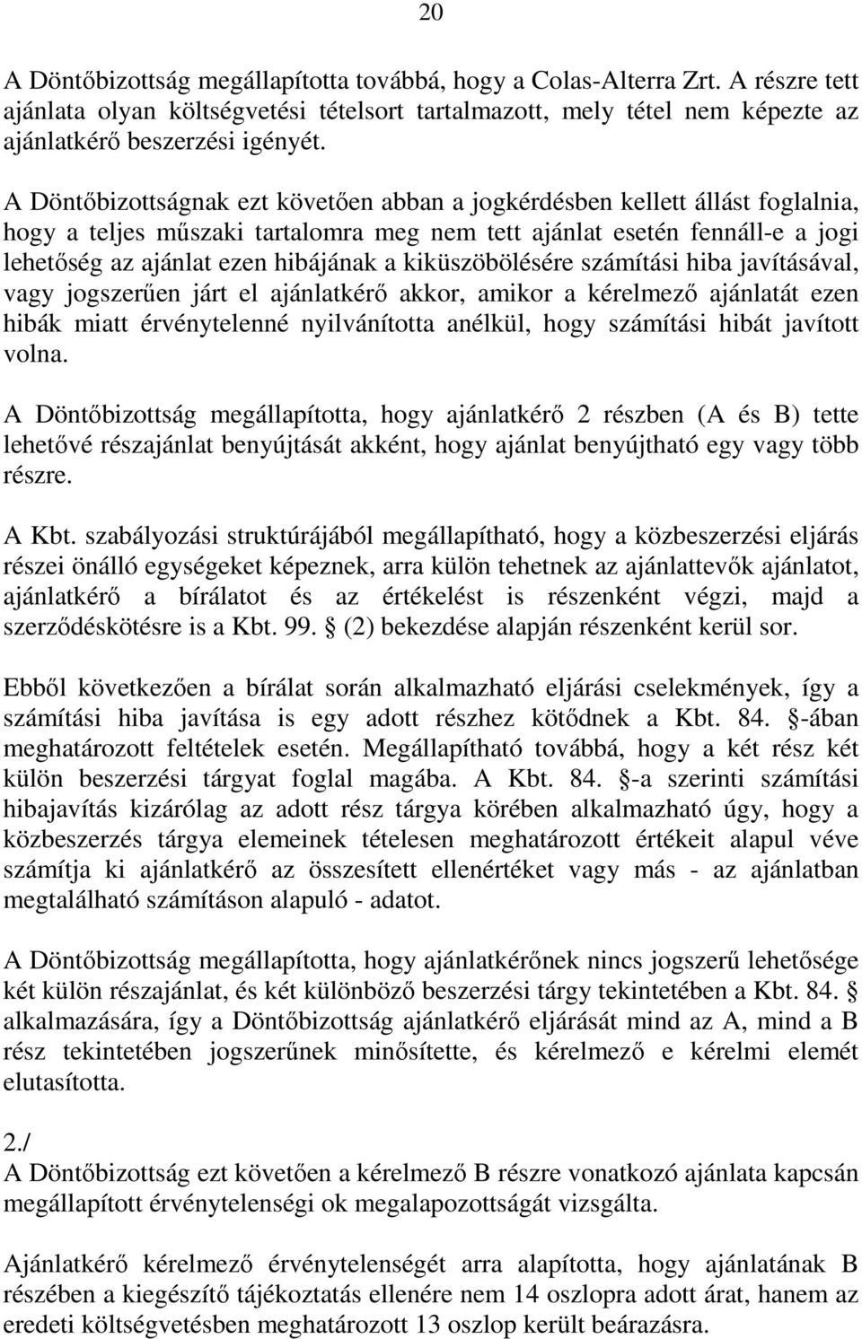 kiküszöbölésére számítási hiba javításával, vagy jogszerűen járt el ajánlatkérő akkor, amikor a kérelmező ajánlatát ezen hibák miatt érvénytelenné nyilvánította anélkül, hogy számítási hibát javított