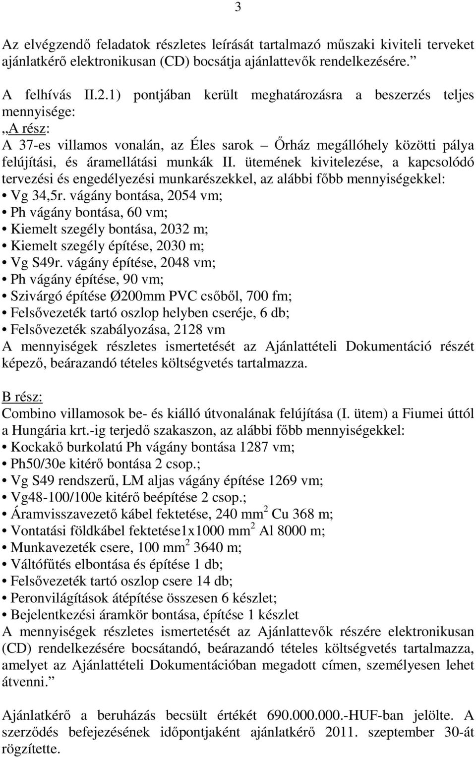 ütemének kivitelezése, a kapcsolódó tervezési és engedélyezési munkarészekkel, az alábbi főbb mennyiségekkel: Vg 34,5r.