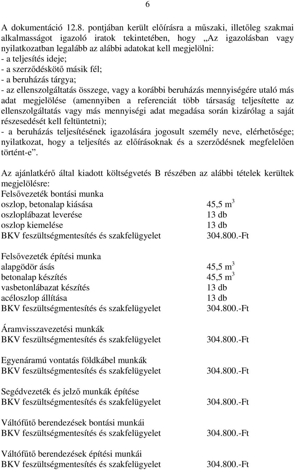 ideje; - a szerződéskötő másik fél; - a beruházás tárgya; - az ellenszolgáltatás összege, vagy a korábbi beruházás mennyiségére utaló más adat megjelölése (amennyiben a referenciát több társaság