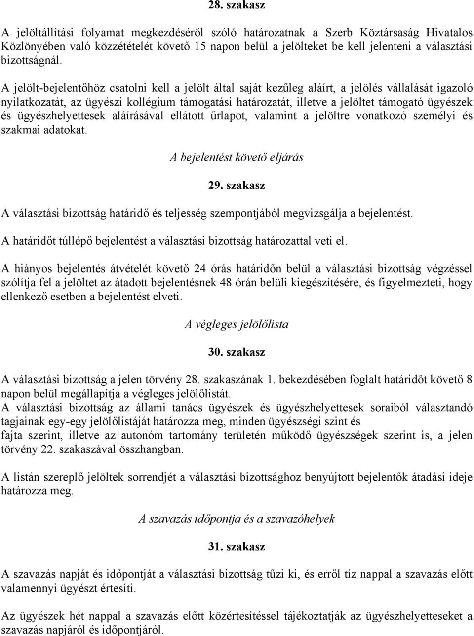 A jelölt-bejelentőhöz csatolni kell a jelölt által saját kezűleg aláírt, a jelölés vállalását igazoló nyilatkozatát, az ügyészi kollégium támogatási határozatát, illetve a jelöltet támogató ügyészek