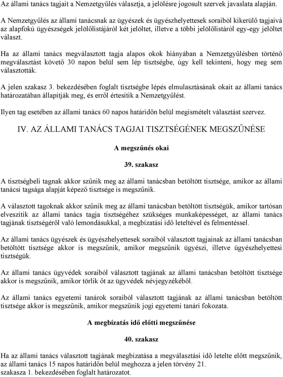 választ. Ha az állami tanács megválasztott tagja alapos okok hiányában a Nemzetgyűlésben történő megválasztást követő 30 napon belül sem lép tisztségbe, úgy kell tekinteni, hogy meg sem választották.