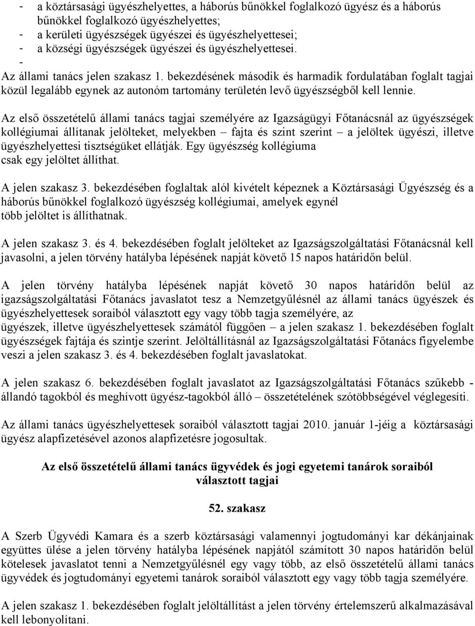 bekezdésének második és harmadik fordulatában foglalt tagjai közül legalább egynek az autonóm tartomány területén levő ügyészségből kell lennie.
