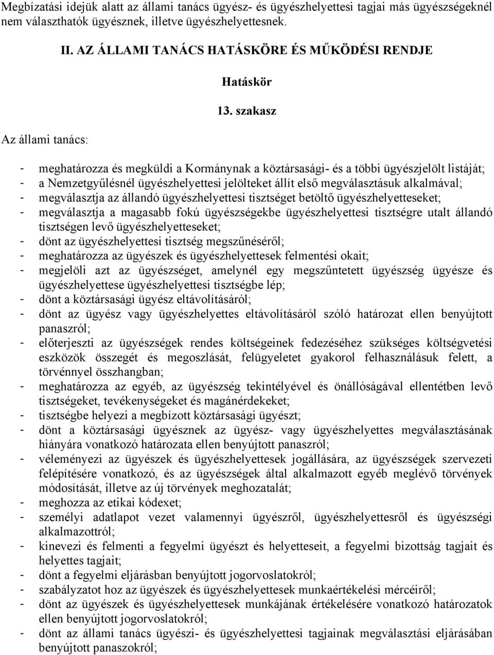 szakasz - meghatározza és megküldi a Kormánynak a köztársasági- és a többi ügyészjelölt listáját; - a Nemzetgyűlésnél ügyészhelyettesi jelölteket állít első megválasztásuk alkalmával; - megválasztja