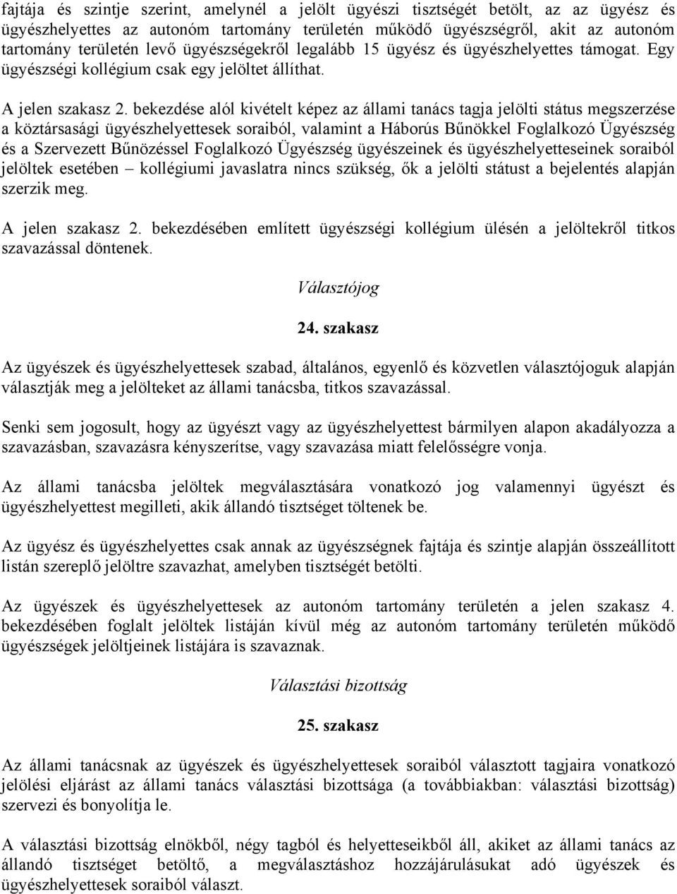 bekezdése alól kivételt képez az állami tanács tagja jelölti státus megszerzése a köztársasági ügyészhelyettesek soraiból, valamint a Háborús Bűnökkel Foglalkozó Ügyészség és a Szervezett Bűnözéssel