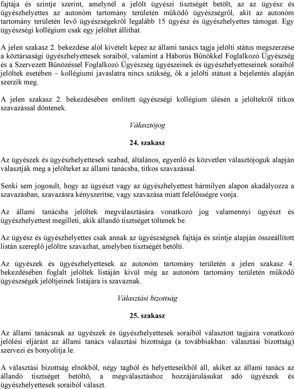 bekezdése alól kivételt képez az állami tanács tagja jelölti státus megszerzése a köztársasági ügyészhelyettesek soraiból, valamint a Háborús Bűnökkel Foglalkozó Ügyészség és a Szervezett Bűnözéssel